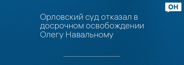 Орловский суд отказал в досрочном освобождении Олегу Навальному