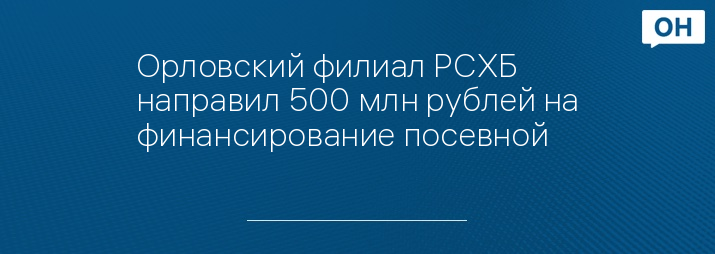 Орловский филиал РСХБ направил 500 млн рублей на финансирование посевной