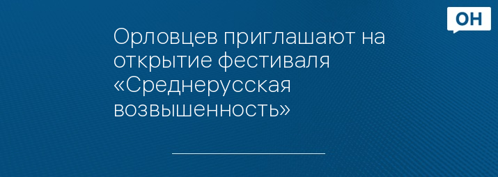Орловцев приглашают на открытие фестиваля «Среднерусская возвышенность»