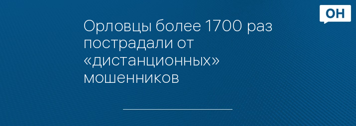 Орловцы более 1700 раз пострадали от «дистанционных» мошенников