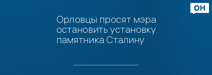 Орловцы просят мэра остановить установку памятника Сталину