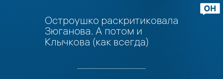 Остроушко раскритиковала Зюганова. А потом и Клычкова (как всегда)