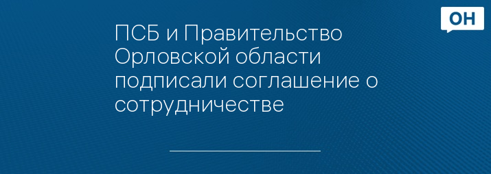 ПСБ и Правительство Орловской области подписали соглашение о сотрудничестве 