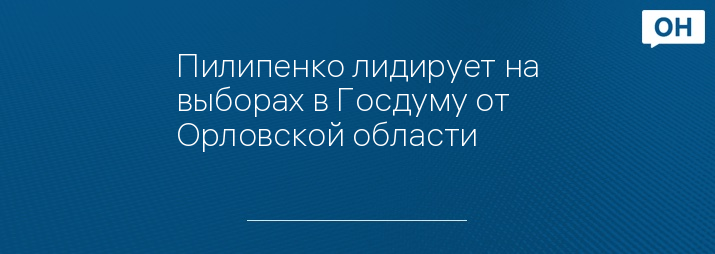 Пилипенко лидирует на выборах в Госдуму от Орловской области