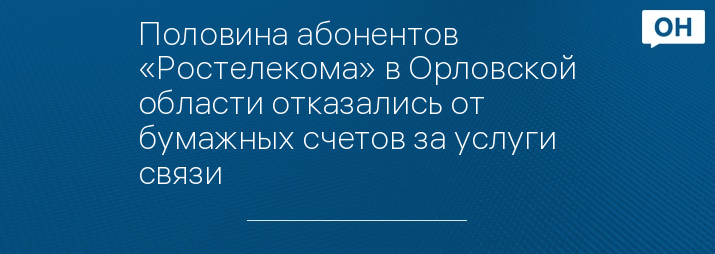 Половина абонентов «Ростелекома» в Орловской области отказались от бумажных счетов за услуги связи