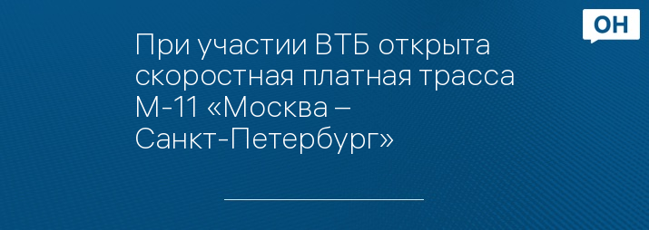 При участии ВТБ открыта скоростная платная трасса М-11 «Москва – Санкт-Петербург» 