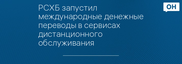 РСХБ запустил международные денежные переводы в сервисах дистанционного обслуживания    