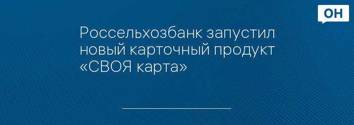 Россельхозбанк запустил новый карточный продукт «СВОЯ карта»