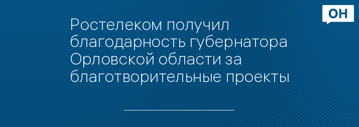Ростелеком получил благодарность губернатора Орловской области за благотворительные проекты