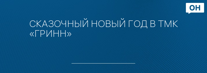 СКАЗОЧНЫЙ НОВЫЙ ГОД В ТМК «ГРИНН»   