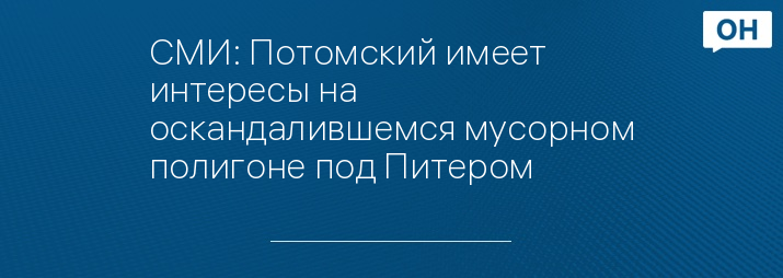 СМИ: Потомский имеет интересы на оскандалившемся мусорном полигоне под Питером