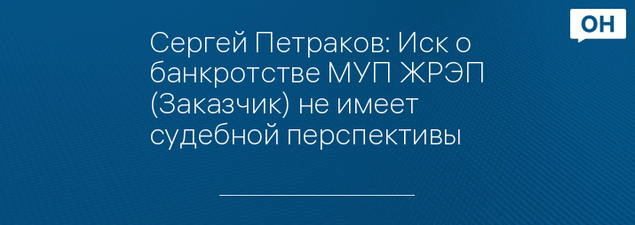 Сергей Петраков: Иск о банкротстве МУП ЖРЭП (Заказчик) не имеет судебной перспективы