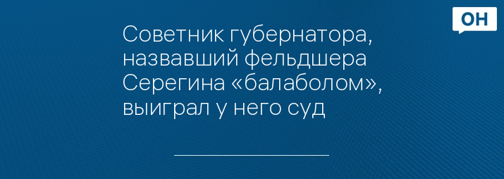 Советник губернатора, назвавший фельдшера Серегина «балаболом», выиграл у него суд