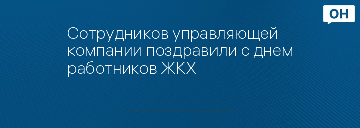 Сотрудников управляющей компании поздравили с днем работников ЖКХ