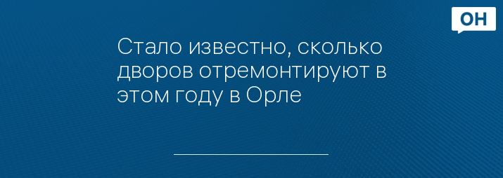 Стало известно, сколько дворов отремонтируют в этом году в Орле