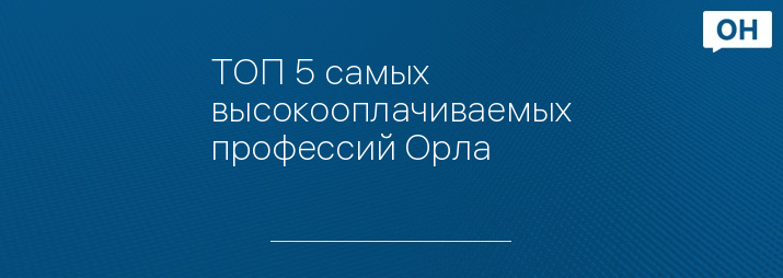 ТОП 5 самых высокооплачиваемых профессий Орла