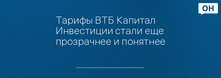 Тарифы ВТБ Капитал Инвестиции стали еще прозрачнее и понятнее