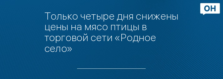 Только четыре дня снижены цены на мясо птицы в торговой сети «Родное село»