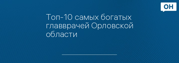 Топ-10 самых богатых главврачей Орловской области