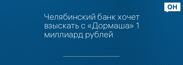 Челябинский банк хочет взыскать с «Дормаша» 1 миллиард рублей