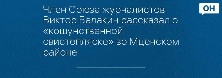 Член Союза журналистов Виктор Балакин рассказал о «кощунственной свистопляске» во Мценском районе