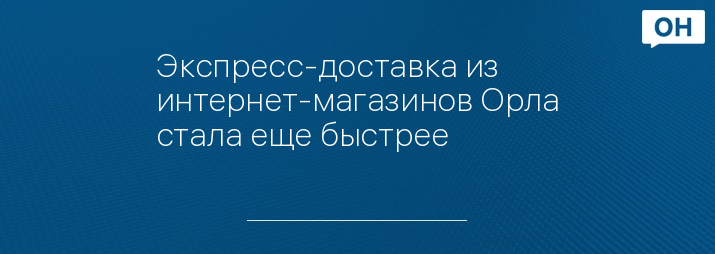 Экспресс-доставка из интернет-магазинов Орла стала еще быстрее