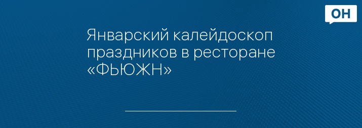 Январский калейдоскоп праздников в ресторане «ФЬЮЖН»