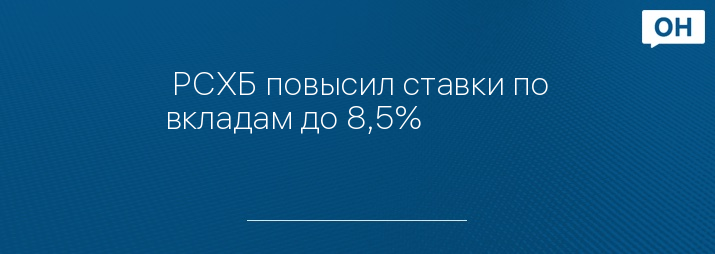  РСХБ повысил ставки по вкладам до 8,5%