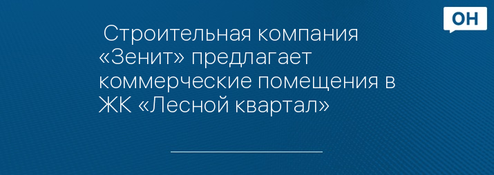  Строительная компания  «Зенит» предлагает коммерческие помещения в ЖК «Лесной квартал»