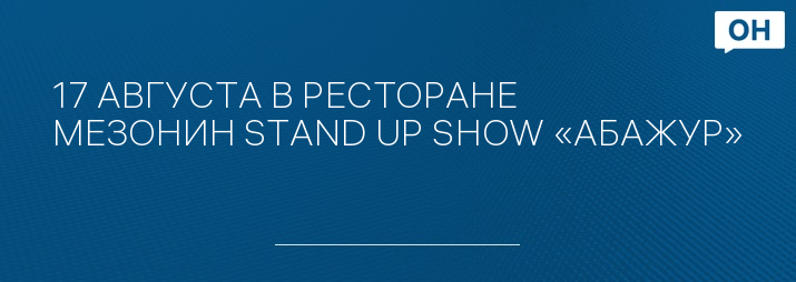 17 АВГУСТА В РЕСТОРАНЕ МЕЗОНИН STAND UP SHOW «АБАЖУР»