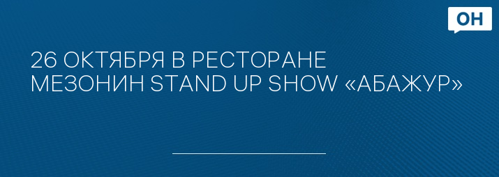 26 ОКТЯБРЯ В РЕСТОРАНЕ МЕЗОНИН STAND UP SHOW «АБАЖУР» 