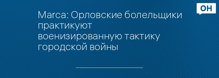 Marca: Орловские болельщики практикуют военизированную тактику городской войны 