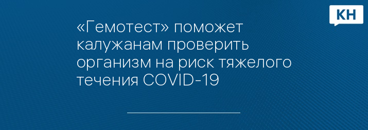 «Гемотест» поможет калужанам проверить организм на риск тяжелого течения COVID-19