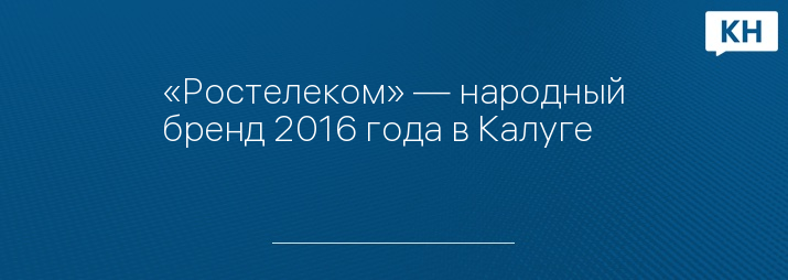 «Ростелеком» — народный бренд 2016 года в Калуге