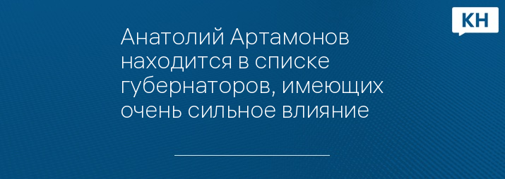 Анатолий Артамонов находится в списке губернаторов, имеющих очень сильное влияние