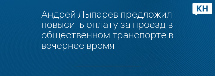 Андрей Лыпарев предложил повысить оплату за проезд в общественном транспорте в вечернее время