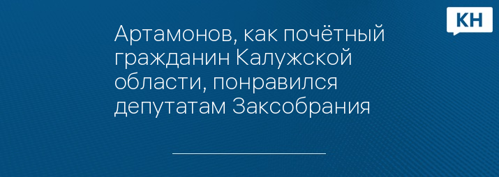 Артамонов, как почётный гражданин Калужской области, понравился депутатам Заксобрания