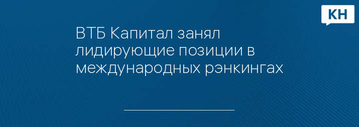 ВТБ Капитал занял лидирующие позиции в международных рэнкингах