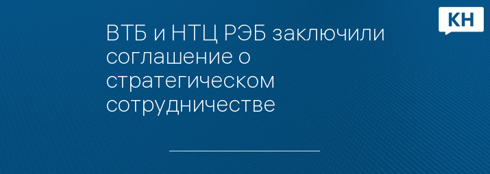 ВТБ и НТЦ РЭБ заключили соглашение о стратегическом сотрудничестве