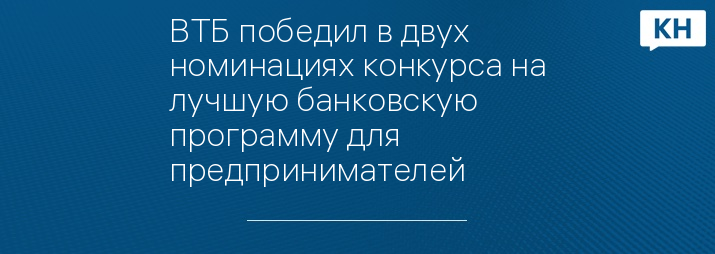 ВТБ победил в двух номинациях конкурса на лучшую банковскую программу для предпринимателей