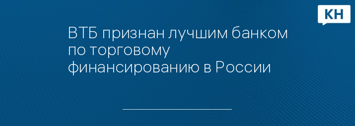 ВТБ признан лучшим банком по торговому финансированию в России