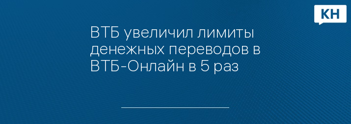 ВТБ увеличил лимиты денежных переводов в ВТБ-Онлайн в 5 раз