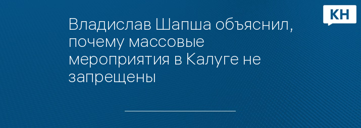 Владислав Шапша объяснил, почему массовые мероприятия в Калуге не запрещены