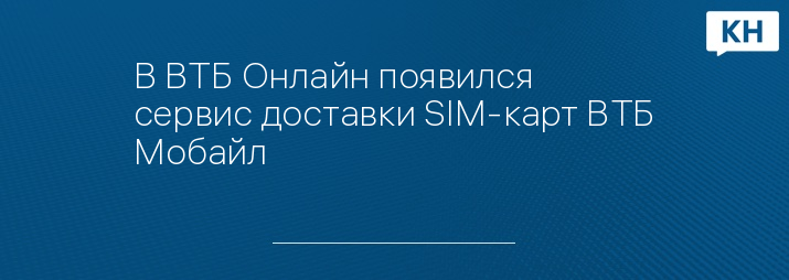 В ВТБ Онлайн появился сервис доставки SIM-карт ВТБ Мобайл