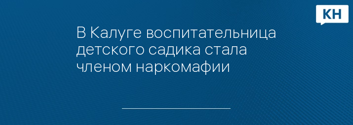 В Калуге воспитательница детского садика стала членом наркомафии