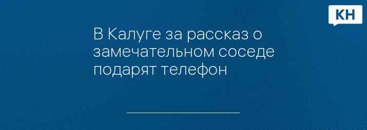 В Калуге за рассказ о замечательном соседе подарят телефон
