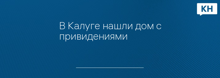 В Калуге нашли дом с привидениями