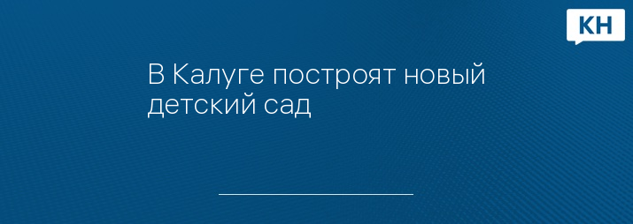 В Калуге построят новый детский сад