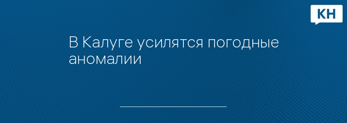 В Калуге усилятся погодные аномалии