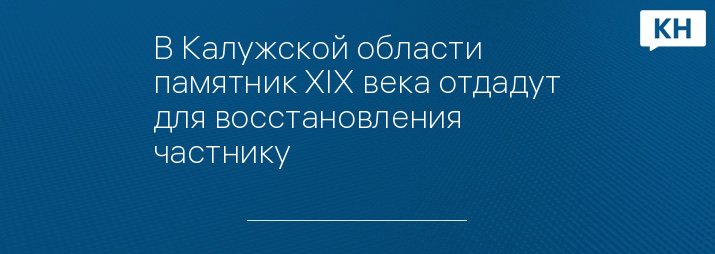 В Калужской области памятник XIX века отдадут для восстановления частнику